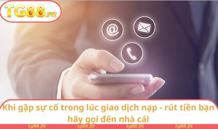 Khi gặp sự cố trong lúc giao dịch nạp - rút tiền bạn hãy gọi đến nhà cái