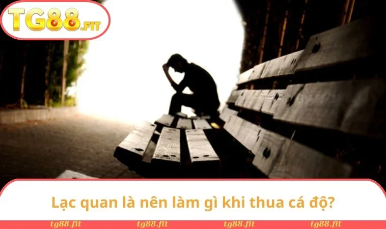 Nên Làm Gì Khi Cá Độ Thua? Bí Kíp Gỡ Kèo Thông Minh 2 Lạc quan là nên làm gì khi thua cá độ