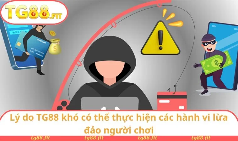 Lý do TG88 khó có thể thực hiện các hành vi lừa đảo người chơi