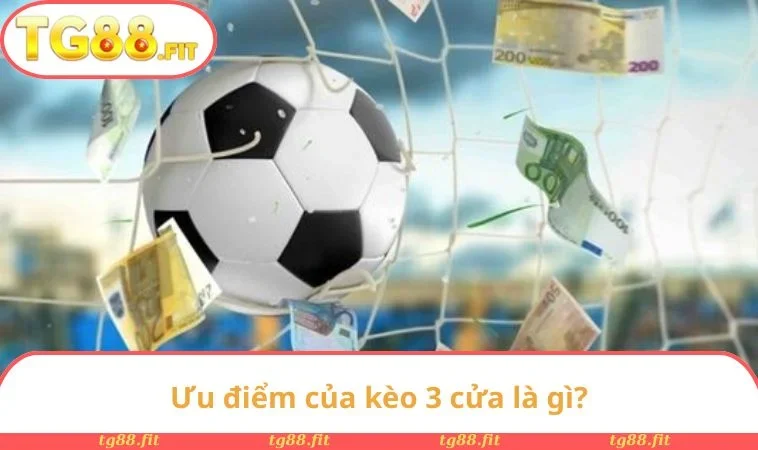 Kèo 3 Cửa Là Gì? Khái Niệm Ưu Nhược Điểm Và Bí Kíp Thắng 2 Ưu điểm của kèo 3 cửa là gì?