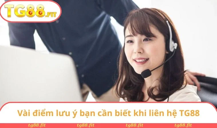 Vài điểm lưu ý bạn cần biết khi liên hệ TG88